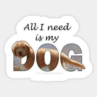 All I need is my dog - Labradoodle oil painting word art Sticker